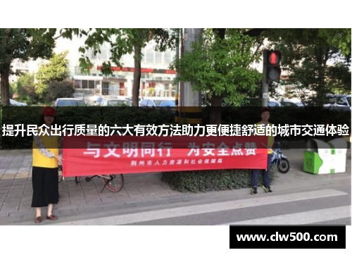 提升民众出行质量的六大有效方法助力更便捷舒适的城市交通体验