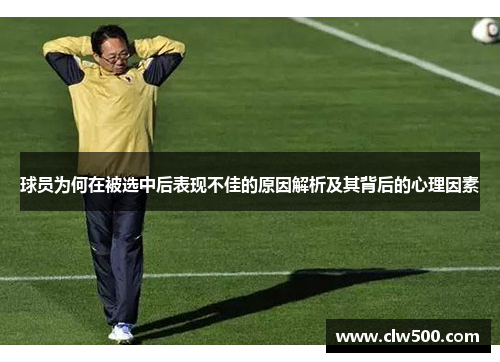 球员为何在被选中后表现不佳的原因解析及其背后的心理因素