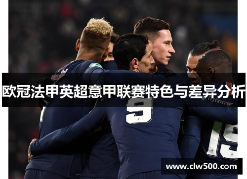 欧冠法甲英超意甲联赛特色与差异分析 欧冠法甲英超意甲联赛特色与差异分析